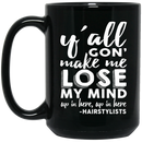 Hairstylist Coffee Mug Y'All Gon' Make Me Lose My Mind Up In Here Hairstylists 11oz - 15oz Black Mug
