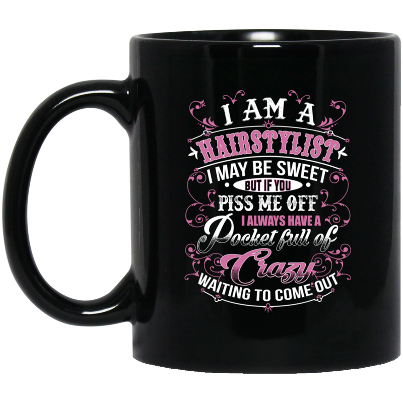 Hairstylist I May Be Sweet But If You Piss Me Off I Always Have A Pocket Full Of Crazy 11oz - 15oz Black Mug