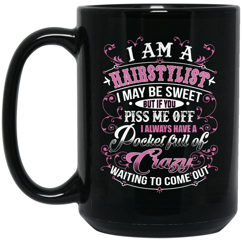 Hairstylist I May Be Sweet But If You Piss Me Off I Always Have A Pocket Full Of Crazy 11oz - 15oz Black Mug