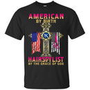 Hairstylist T-Shirt American By Birth Hairstylist By The Grace Of God Proud Of Flag Tee Shirt CustomCat