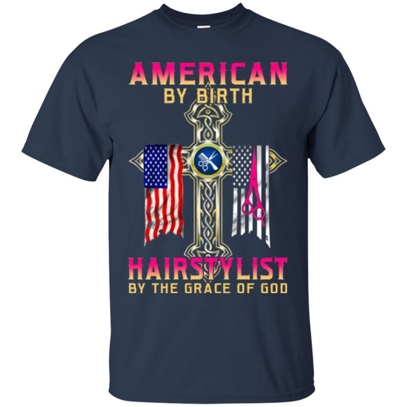 Hairstylist T-Shirt American By Birth Hairstylist By The Grace Of God Proud Of Flag Tee Shirt CustomCat