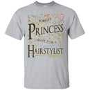 Hairstylist T-Shirt Forget Princess I Want To Be A Hairstylist Tees Gift Shirts CustomCat