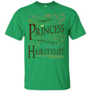 Hairstylist T-Shirt Forget Princess I Want To Be A Hairstylist Tees Gift Shirts CustomCat