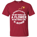 Hairstylist T-Shirt Hairstylists Are Fragile Like A Bomb For Unisex Tee Gifts Tee Shirt CustomCat