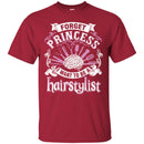 Hairstylist T-Shirt Hairstylists' Brain Forget Princess I Want To Be A Hairstylist Tee Gifts Tee Shirt CustomCat