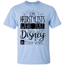 Hairstylist T-Shirt Hairstylists Were Just Born With Disney In Their Veins For Funny Gift Tee Shirt CustomCat
