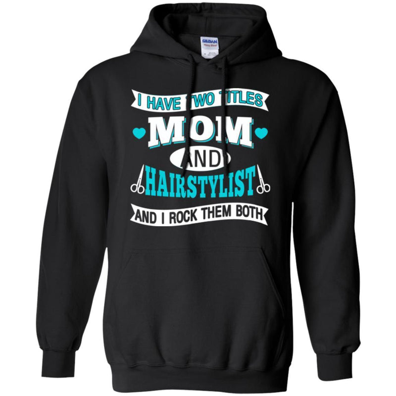 Hairstylist T-Shirt I Have 2 Titles Mom And Hairstylist and I Rock Them Both for Mother Day Tee Shirt CustomCat
