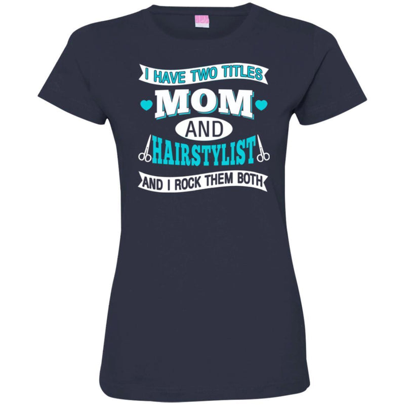 Hairstylist T-Shirt I Have 2 Titles Mom And Hairstylist and I Rock Them Both for Mother Day Tee Shirt CustomCat