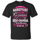 Hairstylist T-Shirt I'm a Hairstylist Mom Grandma And Nothing Scare Me Tee Shirt For Female CustomCat