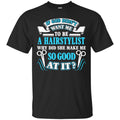 Hairstylist T-Shirt If God Didn't Want Me To Be A Hairstylist Why Did She Make Me Good At It Tee Shirt CustomCat