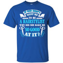 Hairstylist T-Shirt If God Didn't Want Me To Be A Hairstylist Why Did She Make Me Good At It Tee Shirt CustomCat