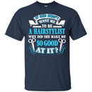 Hairstylist T-Shirt If God Didn't Want Me To Be A Hairstylist Why Did She Make Me Good At It Tee Shirt CustomCat