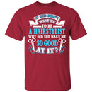 Hairstylist T-Shirt If God Didn't Want Me To Be A Hairstylist Why Did She Make Me Good At It Tee Shirt CustomCat