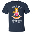 Hairstylist T-Shirt Let That Shit Go Hairstylist Can Make Everything Quietly Like Yoga Tee Shirt CustomCat