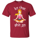 Hairstylist T-Shirt Let That Shit Go Hairstylist Can Make Everything Quietly Like Yoga Tee Shirt CustomCat