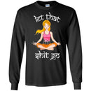 Hairstylist T-Shirt Let That Shit Go Hairstylist Can Make Everything Quietly Like Yoga Tee Shirt CustomCat