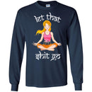 Hairstylist T-Shirt Let That Shit Go Hairstylist Can Make Everything Quietly Like Yoga Tee Shirt CustomCat