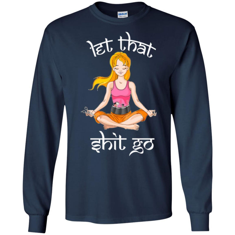Hairstylist T-Shirt Let That Shit Go Hairstylist Can Make Everything Quietly Like Yoga Tee Shirt CustomCat