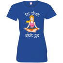 Hairstylist T-Shirt Let That Shit Go Hairstylist Can Make Everything Quietly Like Yoga Tee Shirt CustomCat