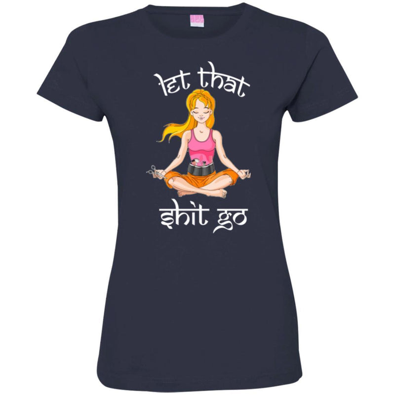 Hairstylist T-Shirt Let That Shit Go Hairstylist Can Make Everything Quietly Like Yoga Tee Shirt CustomCat