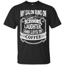 Hairstylist T-Shirt My Salon Runs On Scissors Laughter And Lots Of Coffee Tee Shirt CustomCat