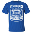 Hairstylist T-Shirt My Salon Runs On Scissors Laughter And Lots Of Coffee Tee Shirt CustomCat