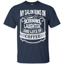 Hairstylist T-Shirt My Salon Runs On Scissors Laughter And Lots Of Coffee Tee Shirt CustomCat