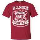 Hairstylist T-Shirt My Salon Runs On Scissors Laughter And Lots Of Coffee Tee Shirt CustomCat
