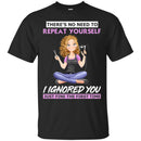 Hairstylist T-Shirt There's No Need To Repeat Yourself I Ignored You For Funny Gift Tee Shirt CustomCat
