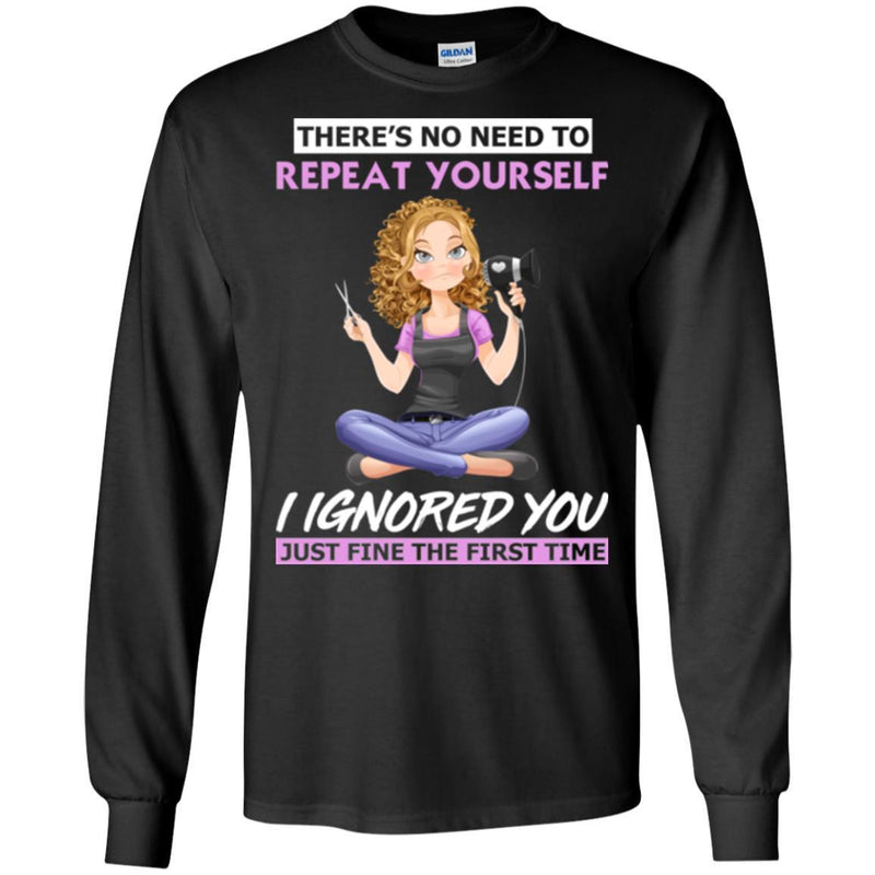 Hairstylist T-Shirt There's No Need To Repeat Yourself I Ignored You For Funny Gift Tee Shirt CustomCat