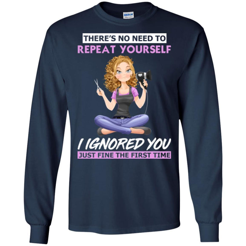 Hairstylist T-Shirt There's No Need To Repeat Yourself I Ignored You For Funny Gift Tee Shirt CustomCat