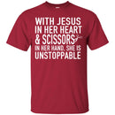 Hairstylist T-Shirt With Jesus In Her Heart & Scissors In Her Hand & Unstoppable Tee Gift Tee Shirt CustomCat