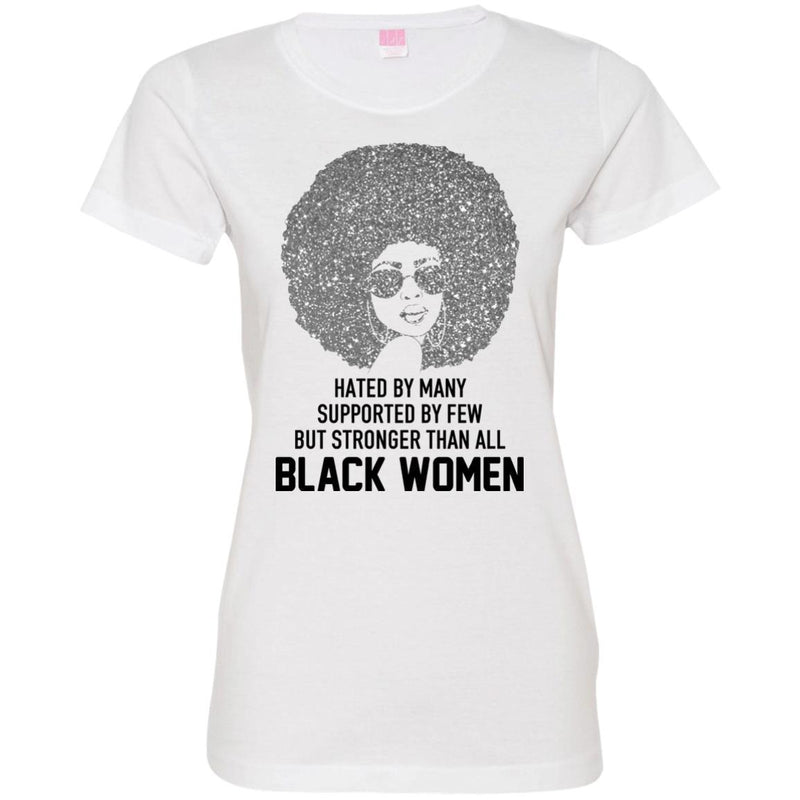 Hated by Many Suppoted By Few But Stronger Than All Black Women T-shirts CustomCat