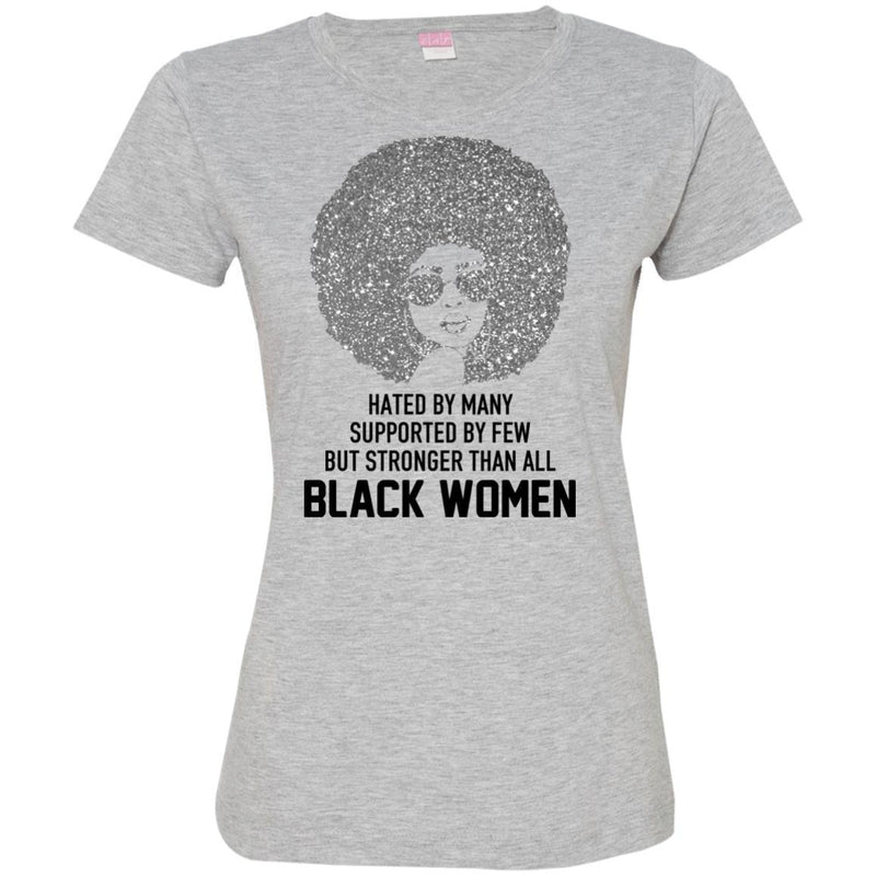 Hated by Many Suppoted By Few But Stronger Than All Black Women T-shirts CustomCat