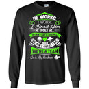 He Works I Work I Spoil Him He Spoils Me He Is My Husband T Shirts CustomCat
