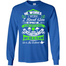 He Works I Work I Spoil Him He Spoils Me He Is My Husband T Shirts CustomCat