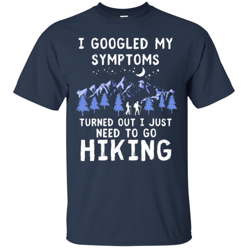 Hiking T-Shirt I Googled My Symptoms Turned Out I Just Need To Go Hiking Shirts CustomCat