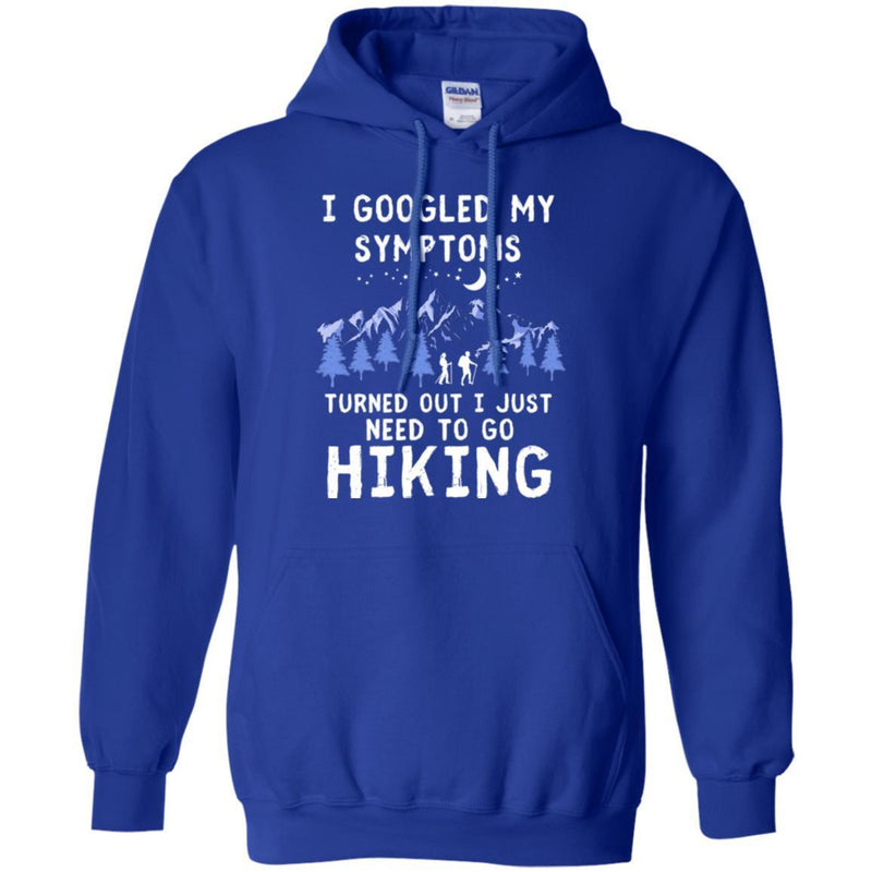 Hiking T-Shirt I Googled My Symptoms Turned Out I Just Need To Go Hiking Shirts CustomCat