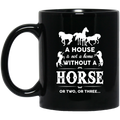 Horse Coffee Mug A House Is Not A Home Without A Horse Funny Gift 11oz - 15oz Black Mug