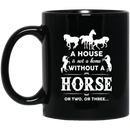 Horse Coffee Mug A House Is Not A Home Without A Horse Funny Gift 11oz - 15oz Black Mug