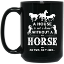 Horse Coffee Mug A House Is Not A Home Without A Horse Funny Gift 11oz - 15oz Black Mug