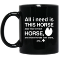 Horse Coffee Mug All I Need Is This Horse And That Other Horse And Those Horses Over There 11oz - 15oz Black Mug CustomCat