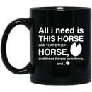 Horse Coffee Mug All I Need Is This Horse And That Other Horse And Those Horses Over There 11oz - 15oz Black Mug CustomCat