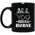 Horse Coffee Mug All You Need Is A Horse Sometimes They Have Mane Horse Sunshine 11oz - 15oz Black Mug CustomCat