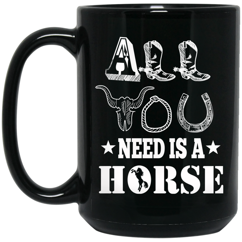 Horse Coffee Mug All You Need Is A Horse Sometimes They Have Mane Horse Sunshine 11oz - 15oz Black Mug CustomCat