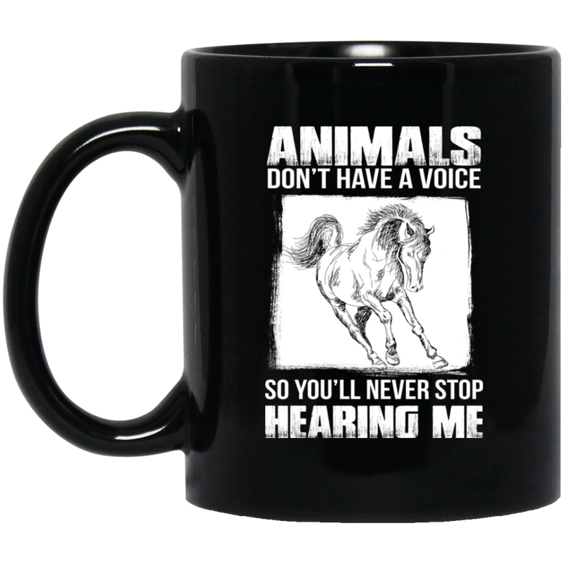 Horse Coffee Mug Animals Don't Have A Voice So You'll Never Stop Hearing Me Horse Lovers 11oz - 15oz Black Mug CustomCat