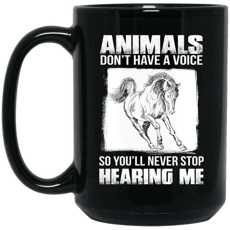 Horse Coffee Mug Animals Don't Have A Voice So You'll Never Stop Hearing Me Horse Lovers 11oz - 15oz Black Mug CustomCat