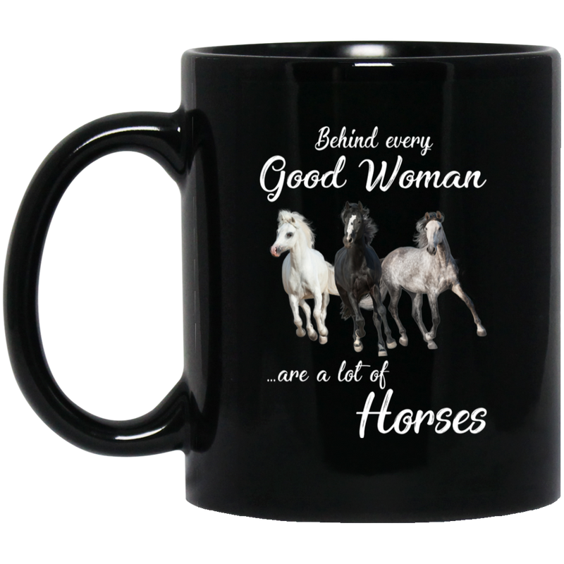 Horse Coffee Mug Behind Every Good Woman Are A Lot Of Horses Funny Gift 11oz - 15oz Black Mug CustomCat