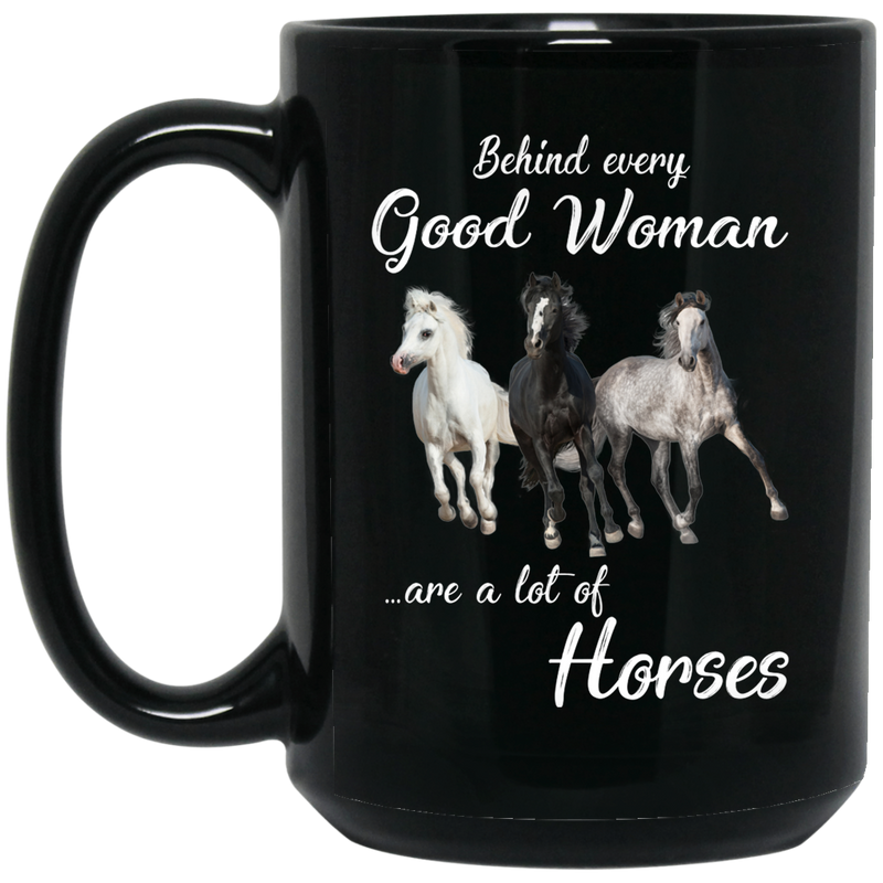 Horse Coffee Mug Behind Every Good Woman Are A Lot Of Horses Funny Gift 11oz - 15oz Black Mug CustomCat