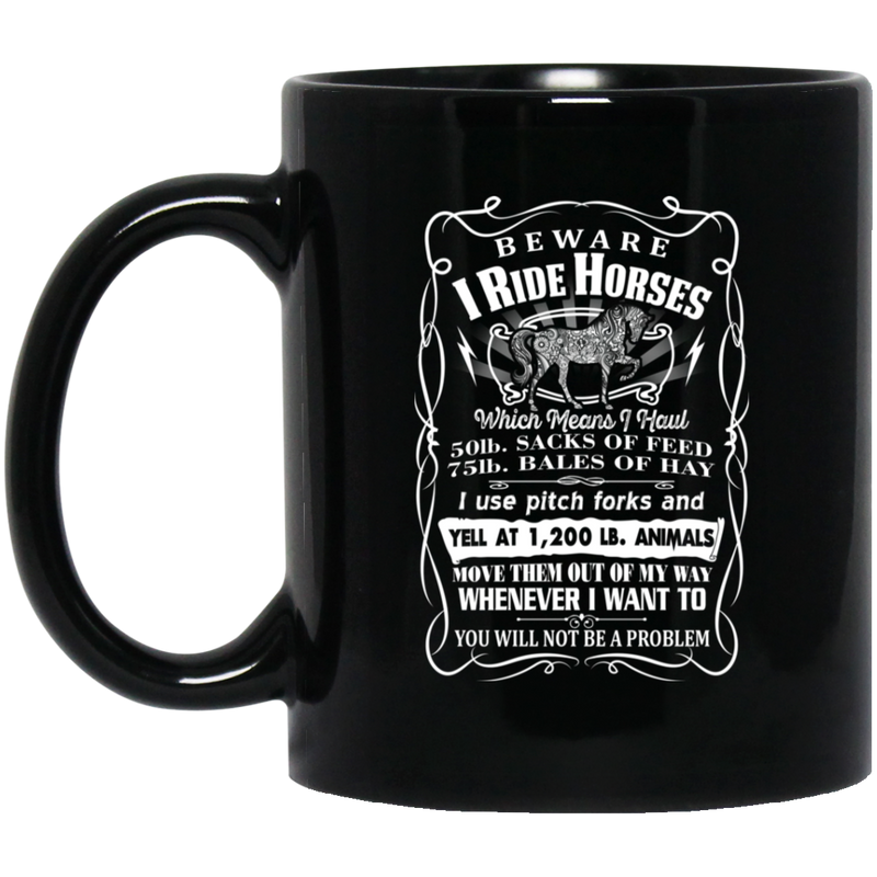 Horse Coffee Mug Beware I Ride Horses Which Mean I Haul Yell At 1200 Lb Animals 11oz - 15oz Black Mug CustomCat